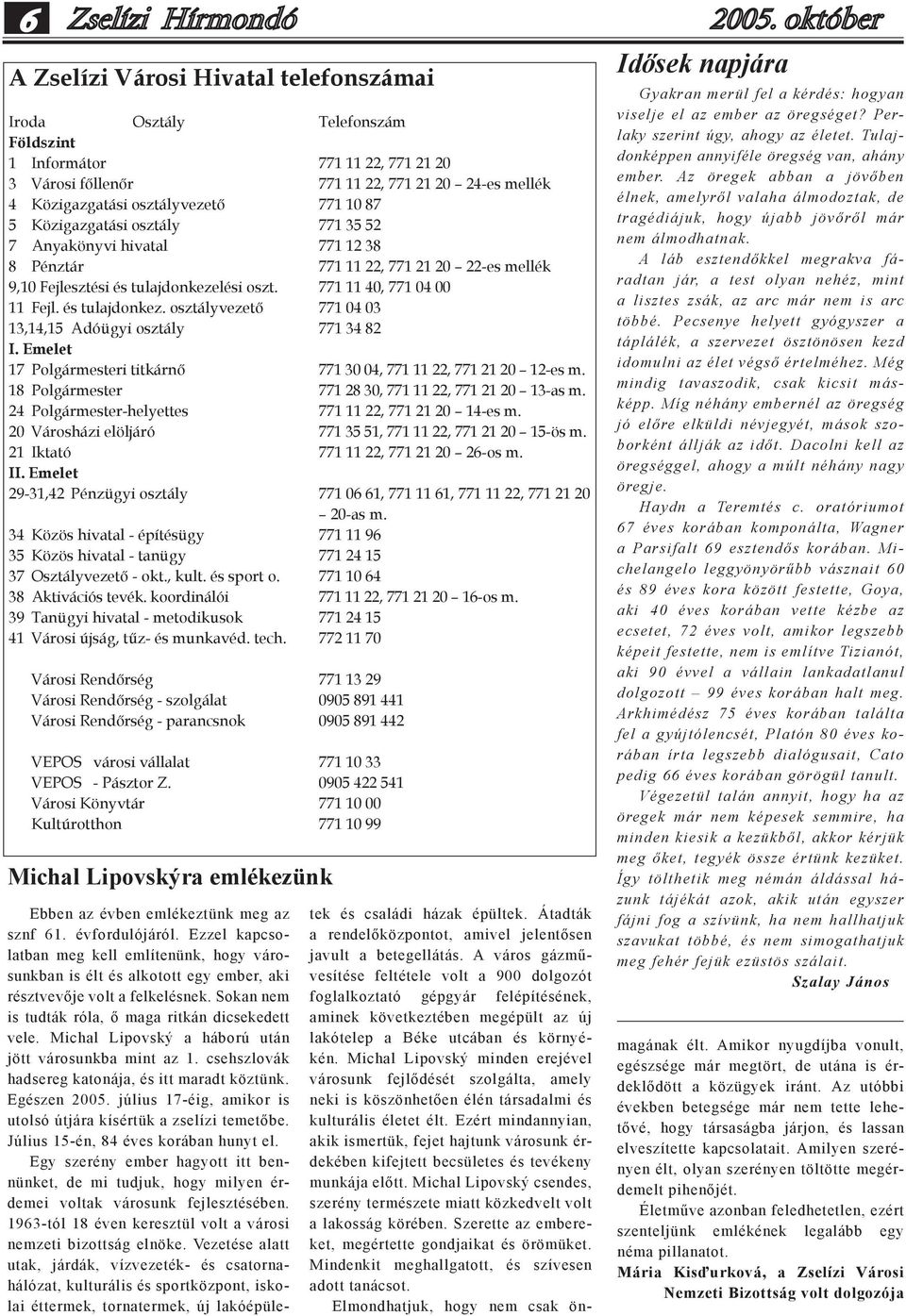 lési oszt. 771 11 40, 771 04 00 11 Fejl. és tulajdonkez. osztályvezető 771 04 03 13,14,15 Adóügyi osztály 771 34 82 I. Emelet 17 Polgármesteri titkárnő 771 30 04, 771 11 22, 771 21 20 12-es m.