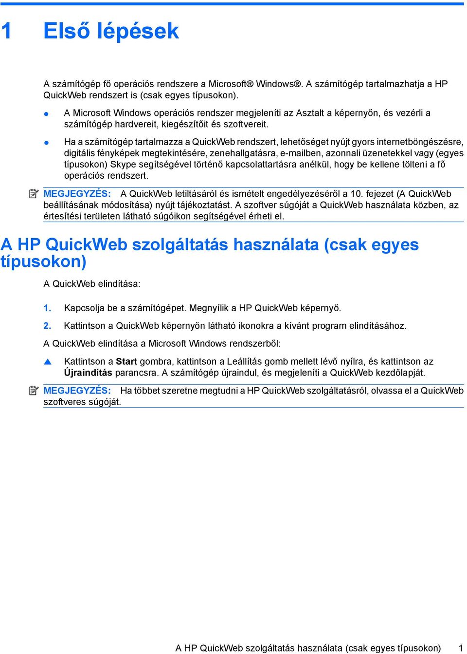 Ha a számítógép tartalmazza a QuickWeb rendszert, lehetőséget nyújt gyors internetböngészésre, digitális fényképek megtekintésére, zenehallgatásra, e-mailben, azonnali üzenetekkel vagy (egyes