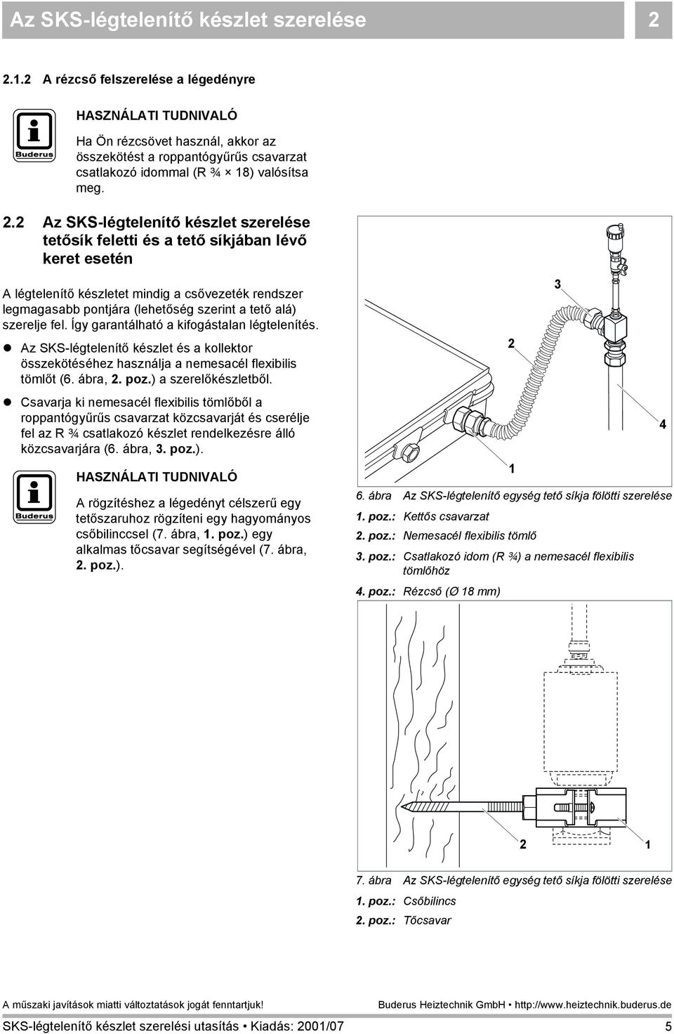 szerelje fel. Így garantálható a kifogástalan légtelenítés.! Az SKS-légtelenítő készlet és a kollektor összekötéséhez használja a nemesacél flexibilis tömlőt (. ábra,. poz.) a szerelőkészletből.