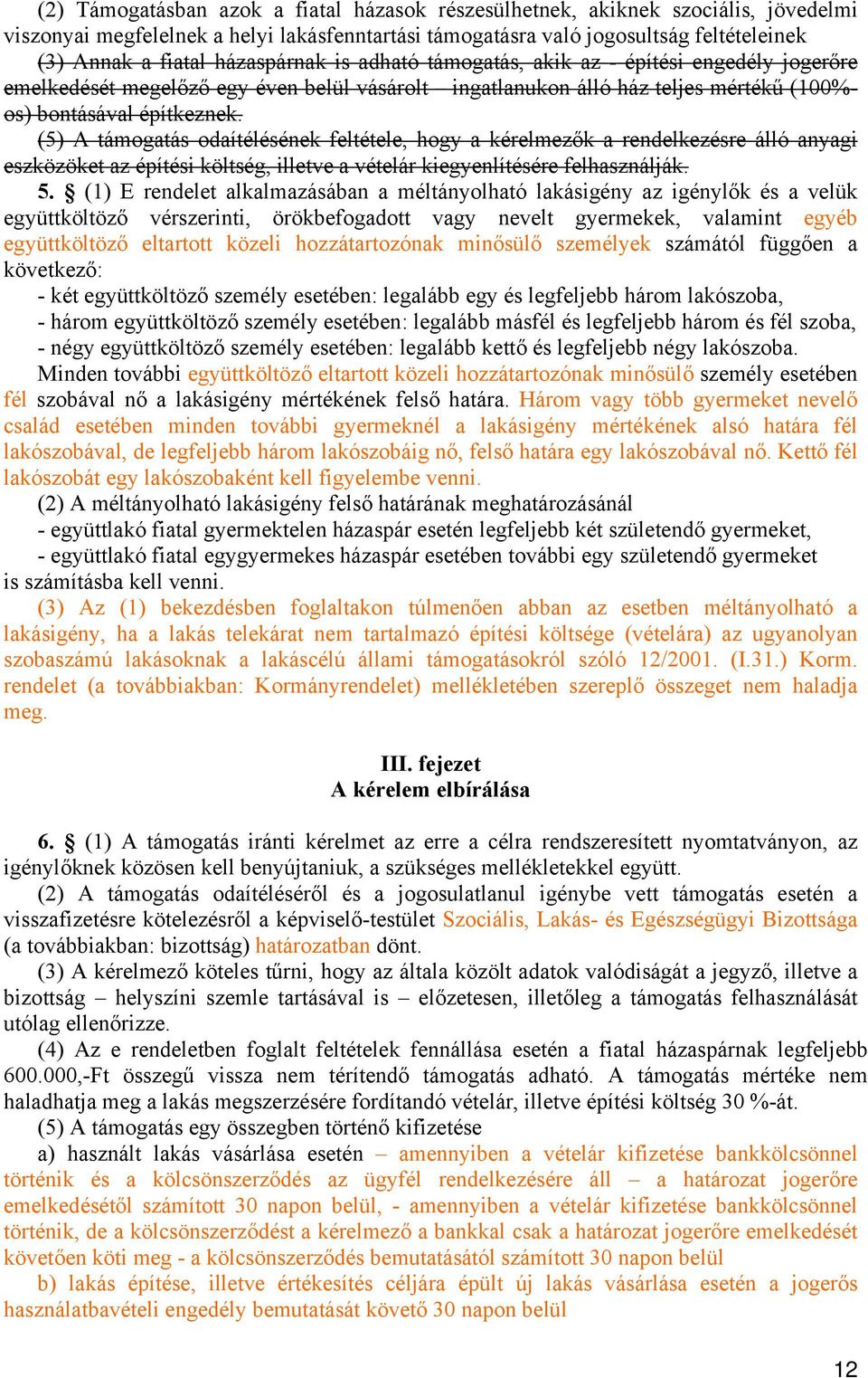 (5) A támogatás odaítélésének feltétele, hogy a kérelmezők a rendelkezésre álló anyagi eszközöket az építési költség, illetve a vételár kiegyenlítésére felhasználják. 5.