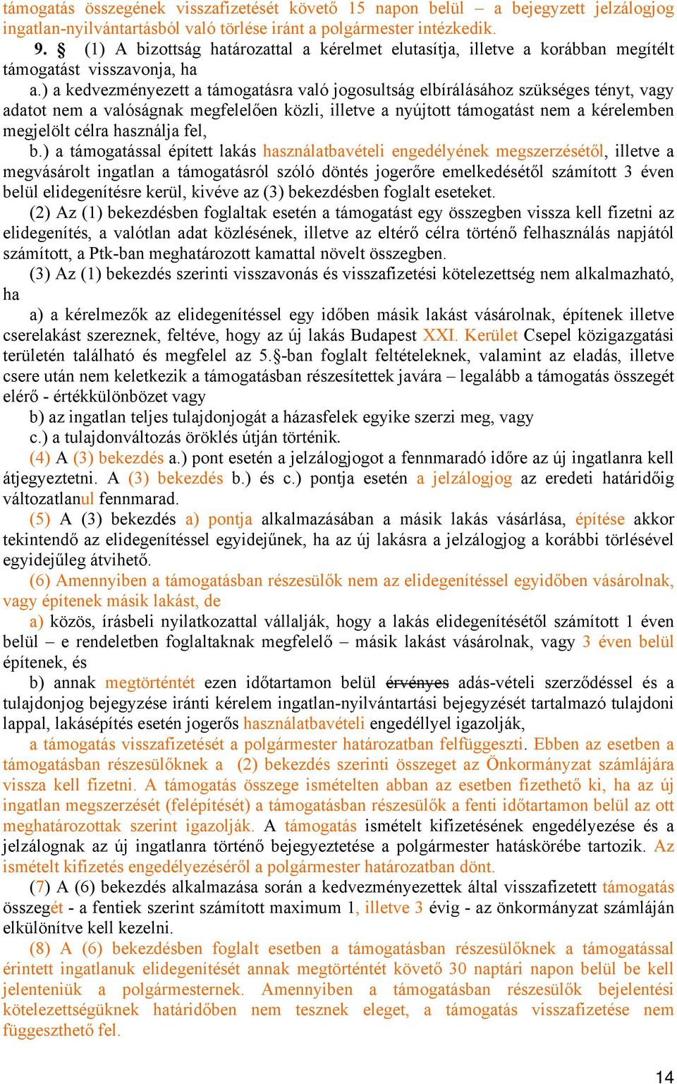 ) a kedvezményezett a támogatásra való jogosultság elbírálásához szükséges tényt, vagy adatot nem a valóságnak megfelelően közli, illetve a nyújtott támogatást nem a kérelemben megjelölt célra