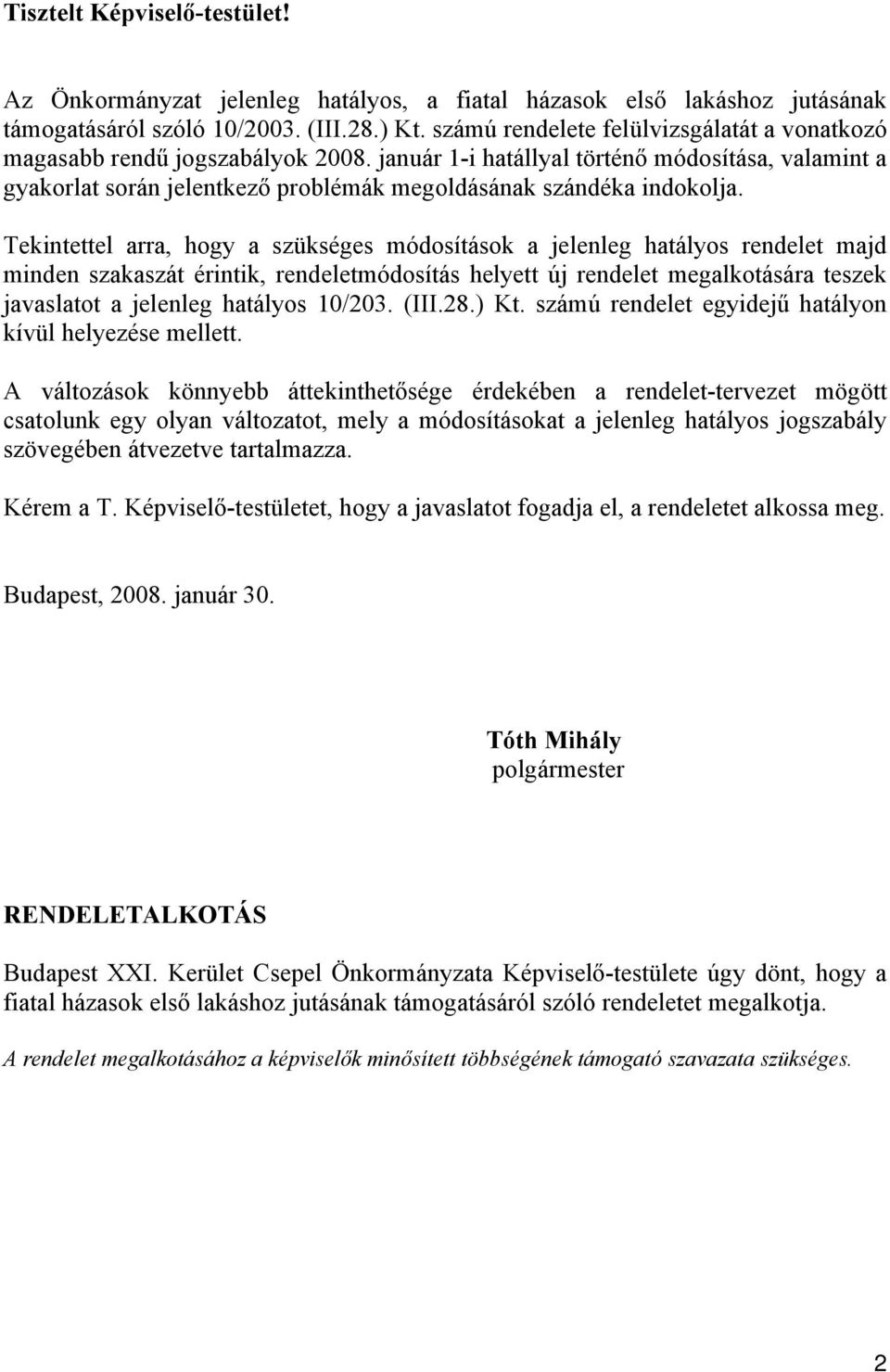 Tekintettel arra, hogy a szükséges módosítások a jelenleg hatályos rendelet majd minden szakaszát érintik, rendeletmódosítás helyett új rendelet megalkotására teszek javaslatot a jelenleg hatályos