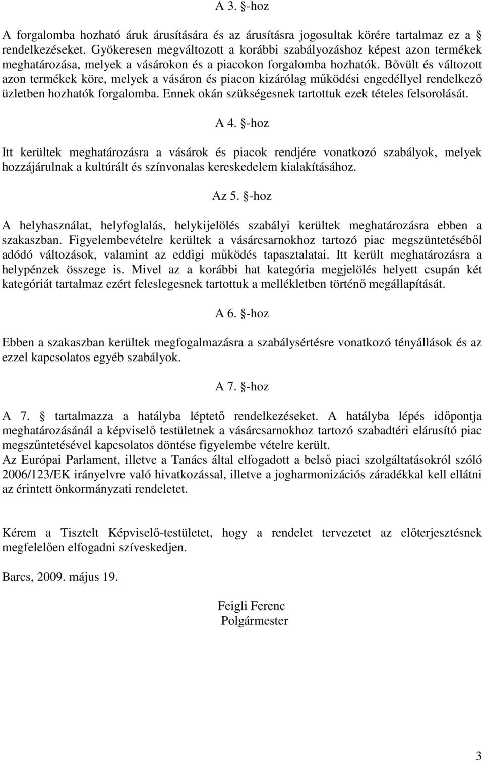 Bıvült és változott azon termékek köre, melyek a vásáron és piacon kizárólag mőködési engedéllyel rendelkezı üzletben hozhatók forgalomba. Ennek okán szükségesnek tartottuk ezek tételes felsorolását.