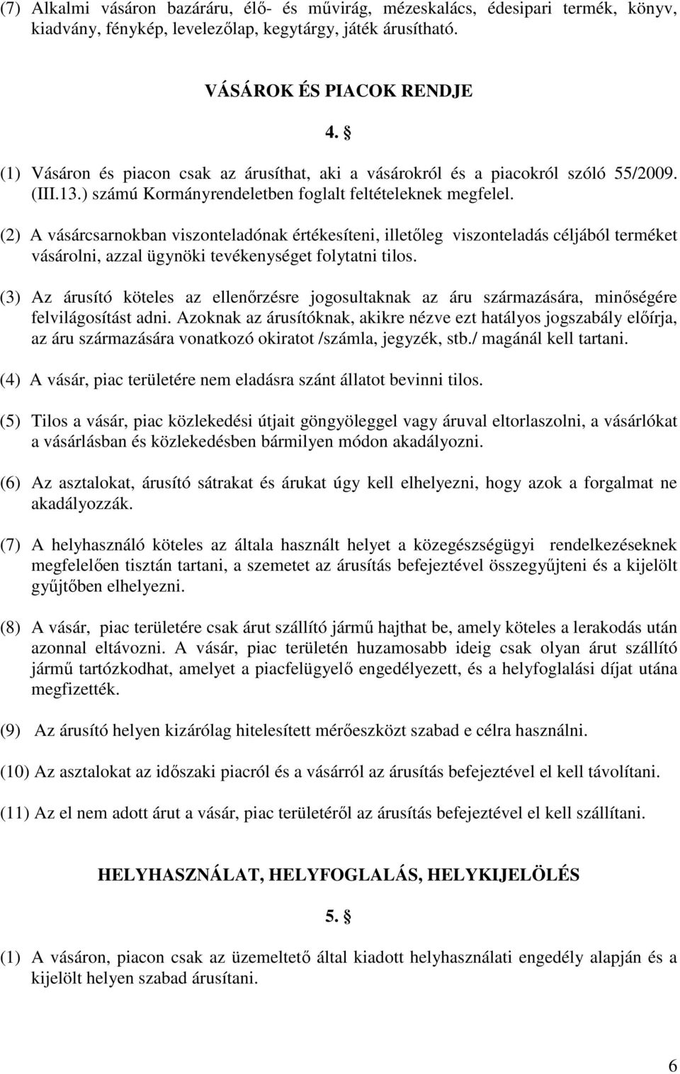 (2) A vásárcsarnokban viszonteladónak értékesíteni, illetıleg viszonteladás céljából terméket vásárolni, azzal ügynöki tevékenységet folytatni tilos.