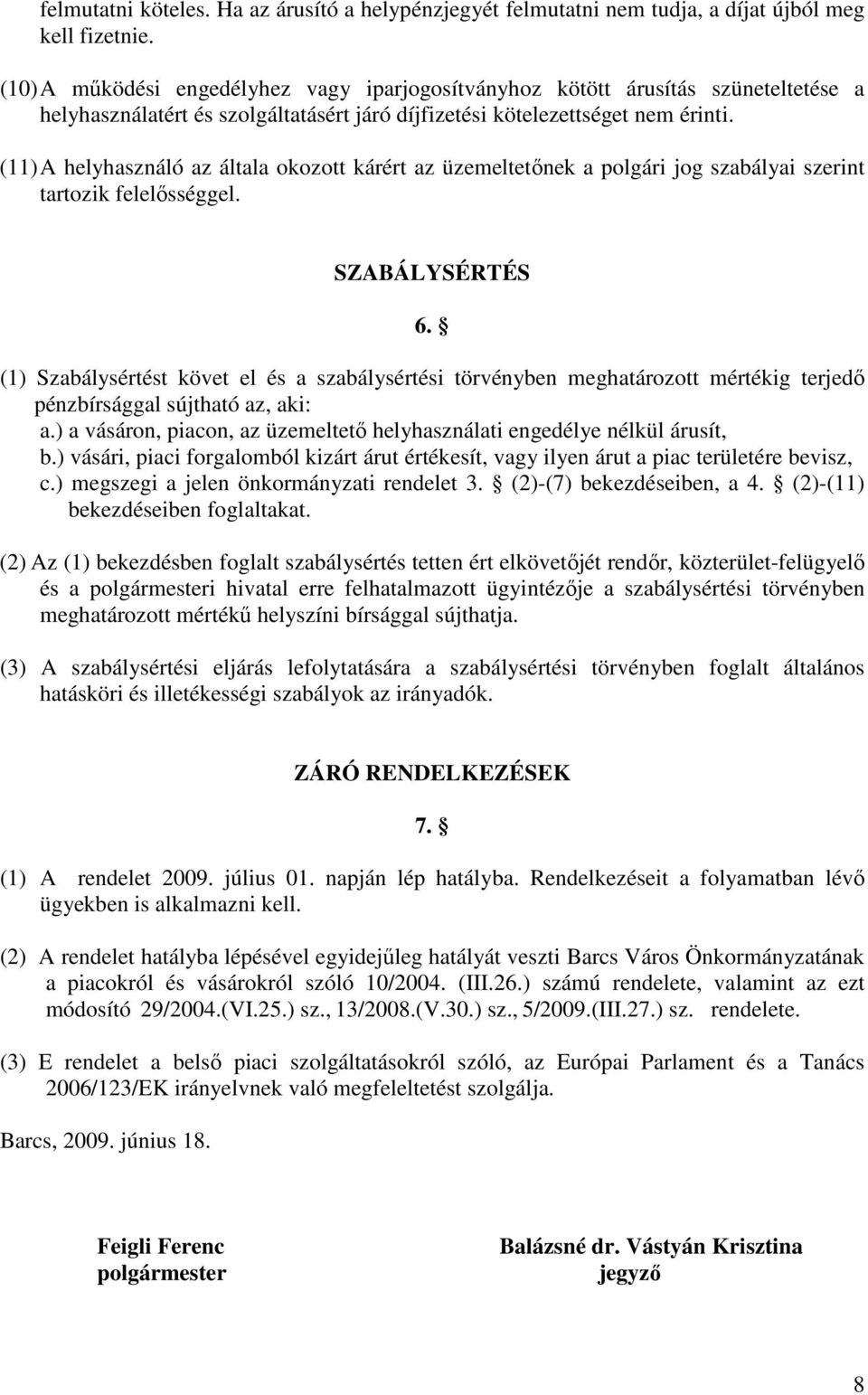 (11) A helyhasználó az általa okozott kárért az üzemeltetınek a polgári jog szabályai szerint tartozik felelısséggel. SZABÁLYSÉRTÉS 6.