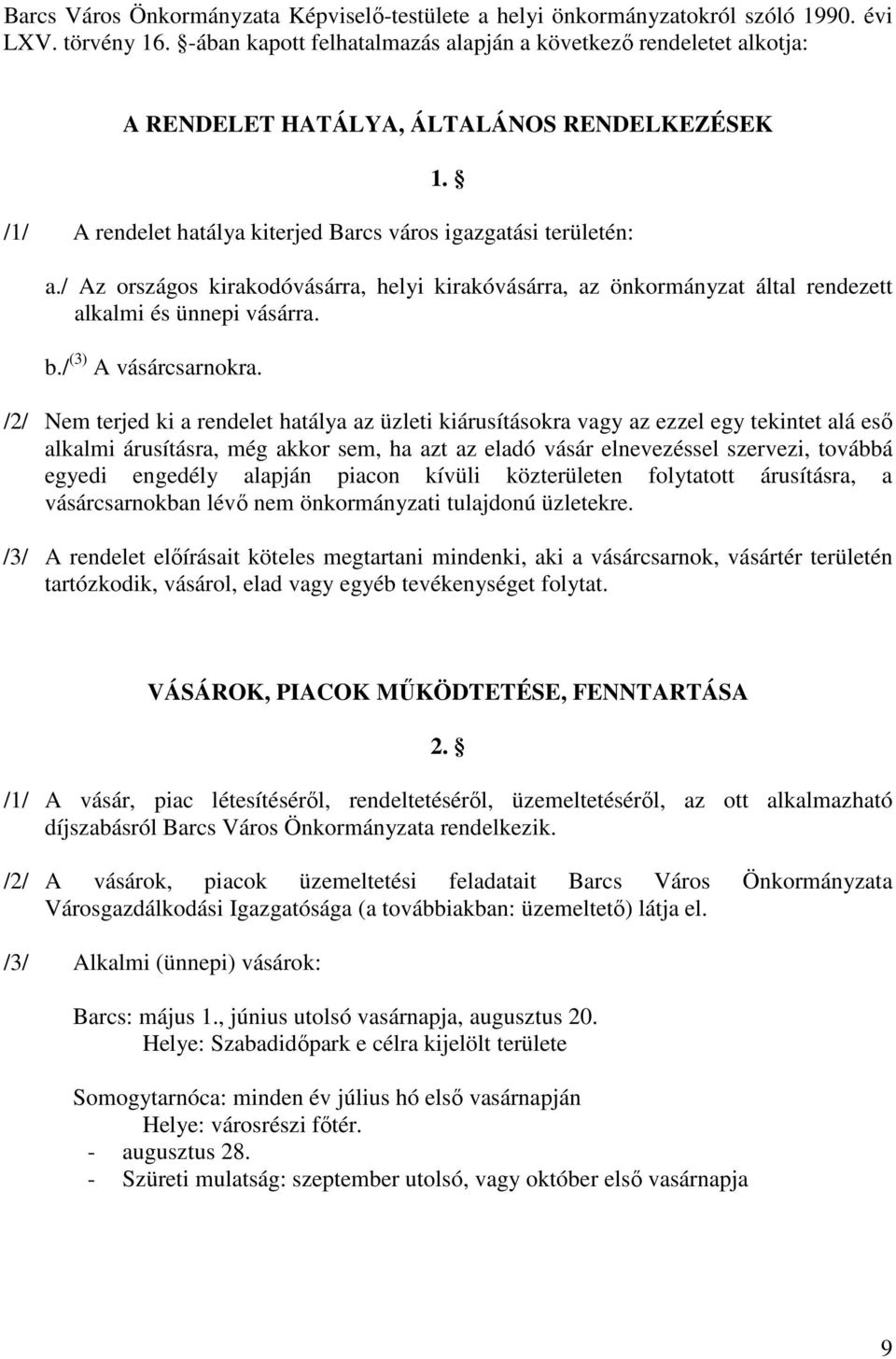 / Az országos kirakodóvásárra, helyi kirakóvásárra, az önkormányzat által rendezett alkalmi és ünnepi vásárra. b./ (3) A vásárcsarnokra.