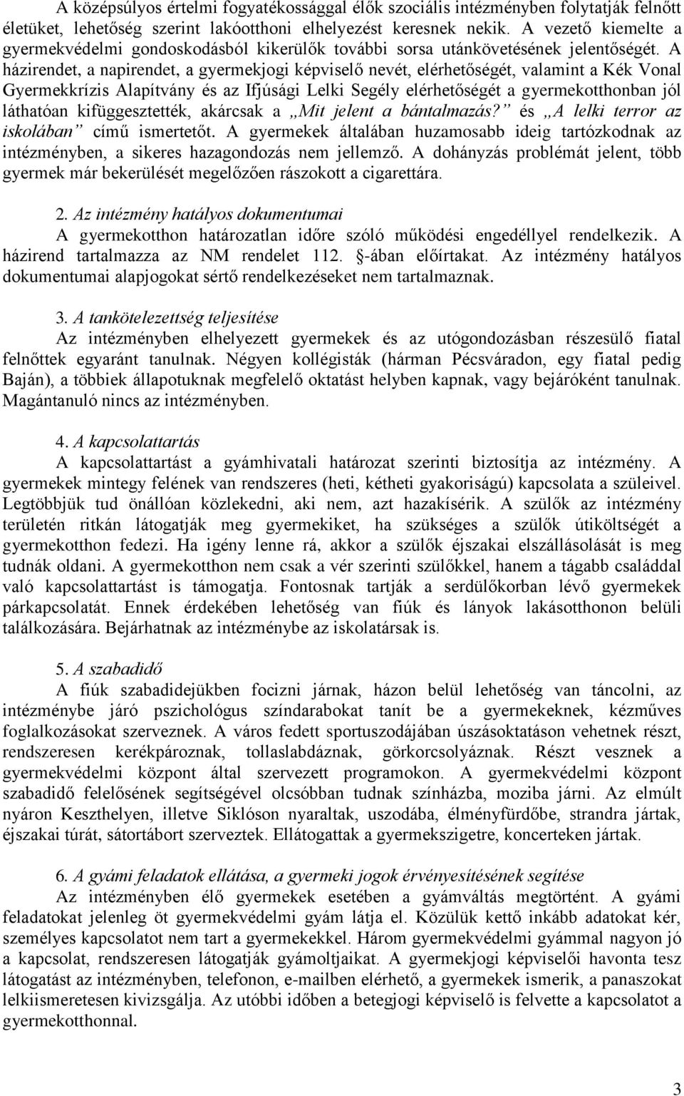 A házirendet, a napirendet, a gyermekjogi képviselő nevét, elérhetőségét, valamint a Kék Vonal Gyermekkrízis Alapítvány és az Ifjúsági Lelki Segély elérhetőségét a gyermekotthonban jól láthatóan