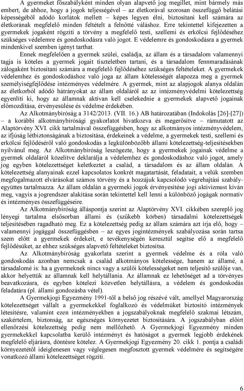 Erre tekintettel kifejezetten a gyermekek jogaként rögzíti a törvény a megfelelő testi, szellemi és erkölcsi fejlődéséhez szükséges védelemre és gondoskodásra való jogot.