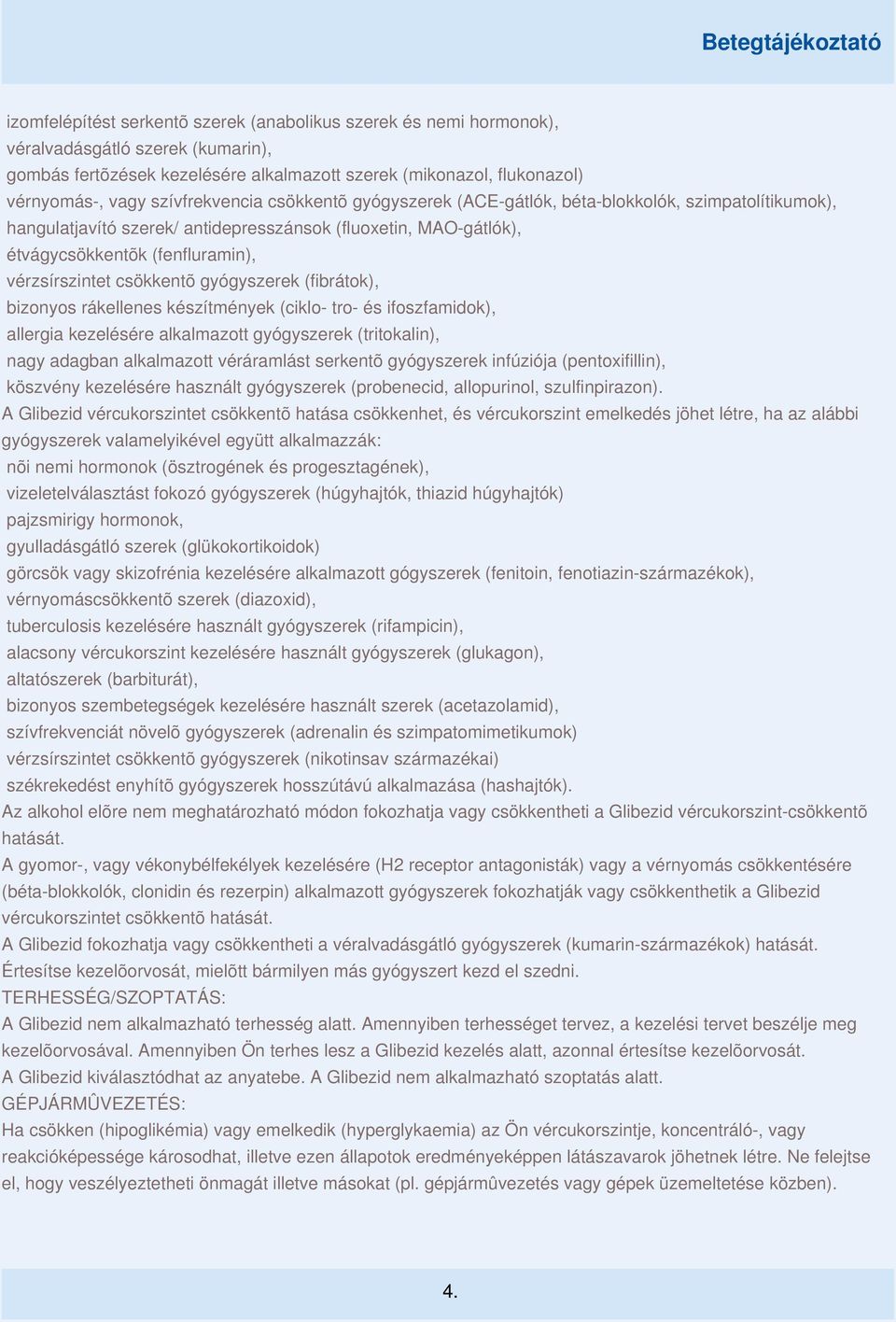 csökkentõ gyógyszerek (fibrátok), bizonyos rákellenes készítmények (ciklo- tro- és ifoszfamidok), allergia kezelésére alkalmazott gyógyszerek (tritokalin), nagy adagban alkalmazott véráramlást