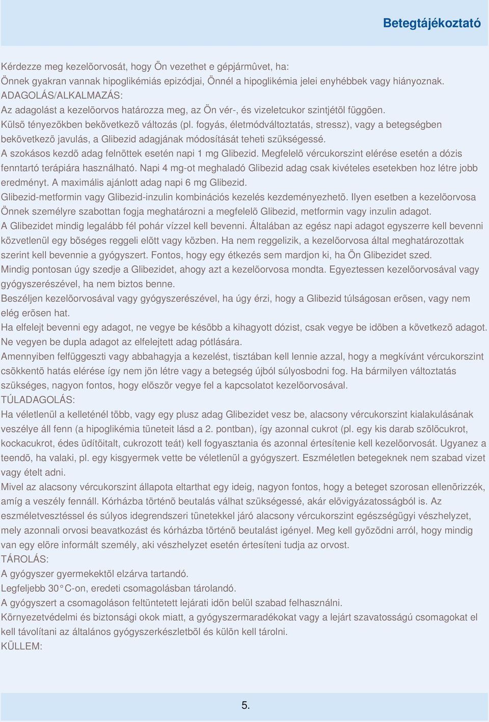 fogyás, életmódváltoztatás, stressz), vagy a betegségben bekövetkezõ javulás, a Glibezid adagjának módosítását teheti szükségessé. A szokásos kezdõ adag felnõttek esetén napi 1 mg Glibezid.