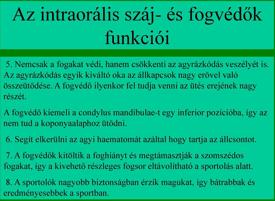 A fogvédő kiemeli a condylus mandibulae-t egy inferior pozícióba, így az nem tud a koponyaalaphoz ütődni. 6.