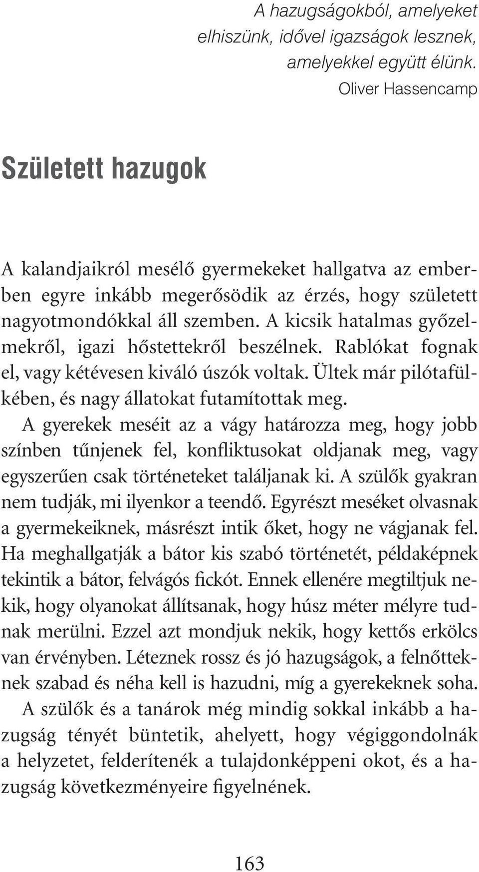 A kicsik hatalmas gyôzelmekrôl, igazi hôstettekrôl beszélnek. Rablókat fognak el, vagy kétévesen kiváló úszók voltak. Ültek már pilótafülkében, és nagy állatokat futamítottak meg.