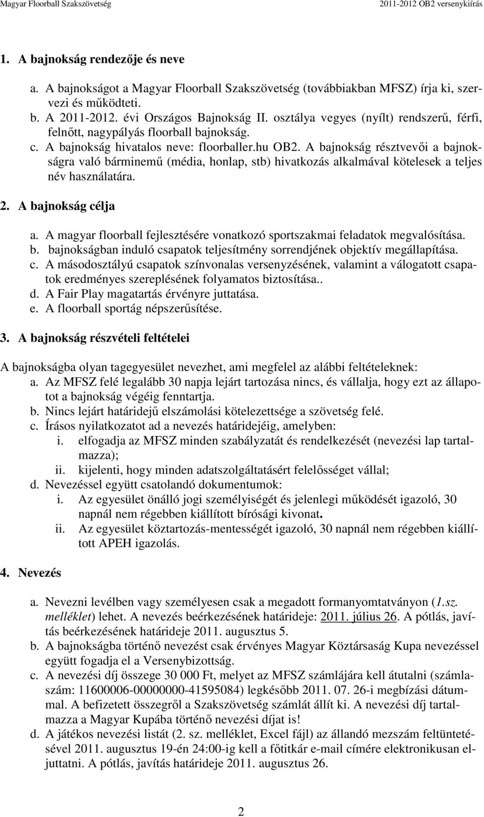 A bajnokság résztvevői a bajnokságra való bárminemű (média, honlap, stb) hivatkozás alkalmával kötelesek a teljes név használatára. 2. A bajnokság célja a.