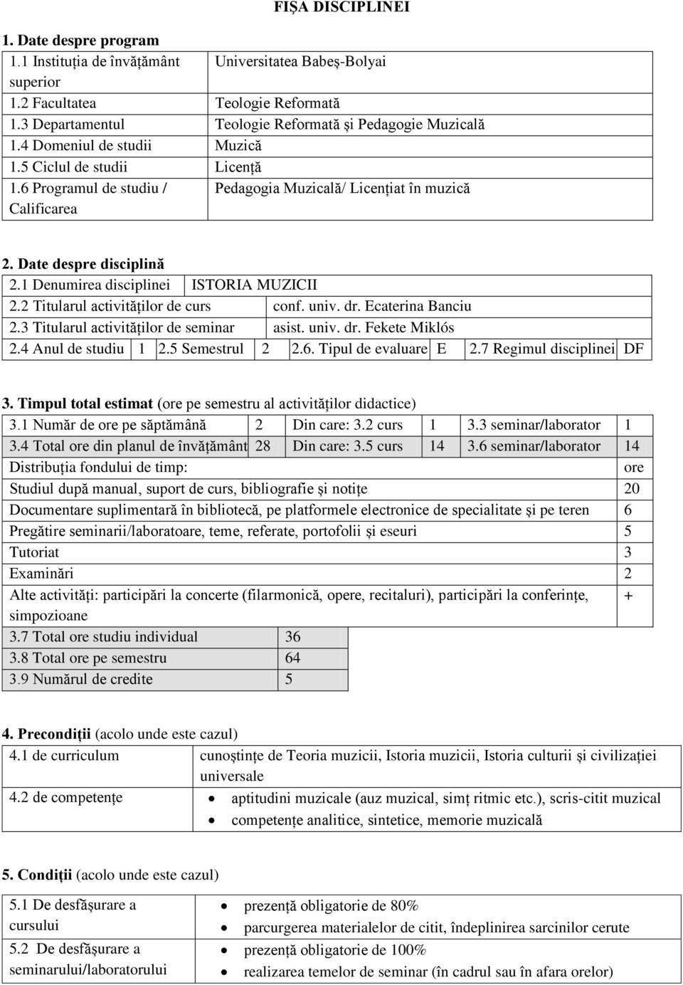 1 Denumirea disciplinei ISTORIA MUZICII 2.2 Titularul activităților de curs conf. univ. dr. Ecaterina Banciu 2.3 Titularul activităților de seminar asist. univ. dr. Fekete Miklós 2.