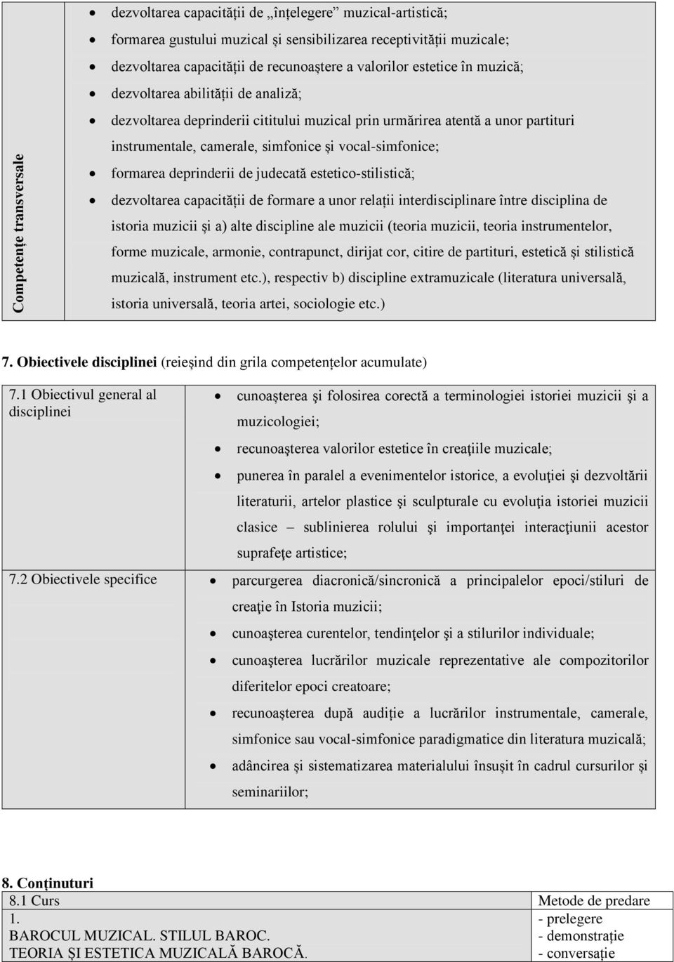 vocal-simfonice; formarea deprinderii de judecată estetico-stilistică; dezvoltarea capacității de formare a unor relații interdisciplinare între disciplina de istoria muzicii și a) alte discipline