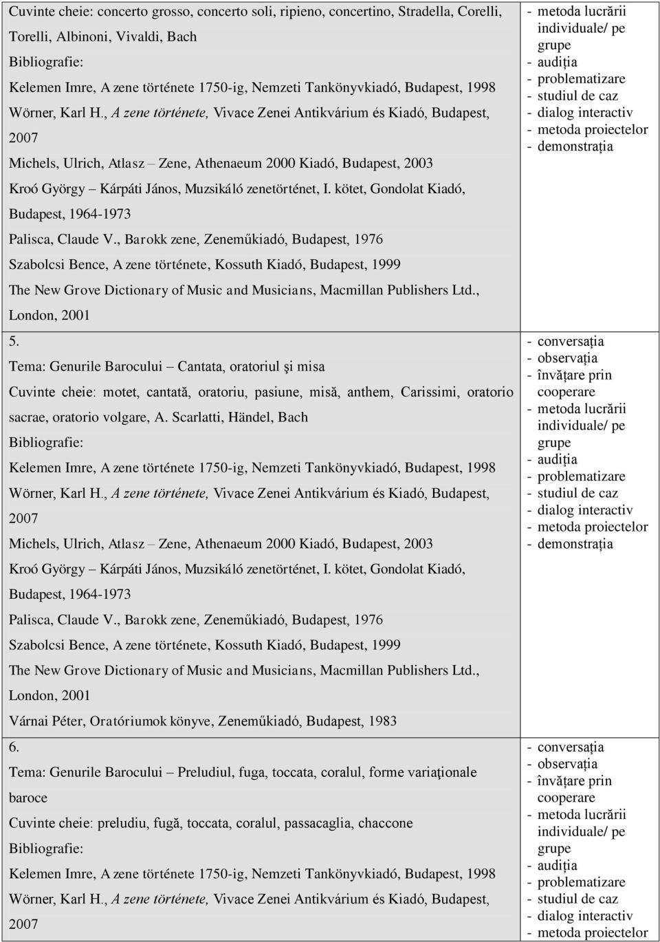 Tema: Genurile Barocului Cantata, oratoriul şi misa Cuvinte cheie: motet, cantată, oratoriu, pasiune, misă, anthem, Carissimi, oratorio sacrae, oratorio volgare, A.