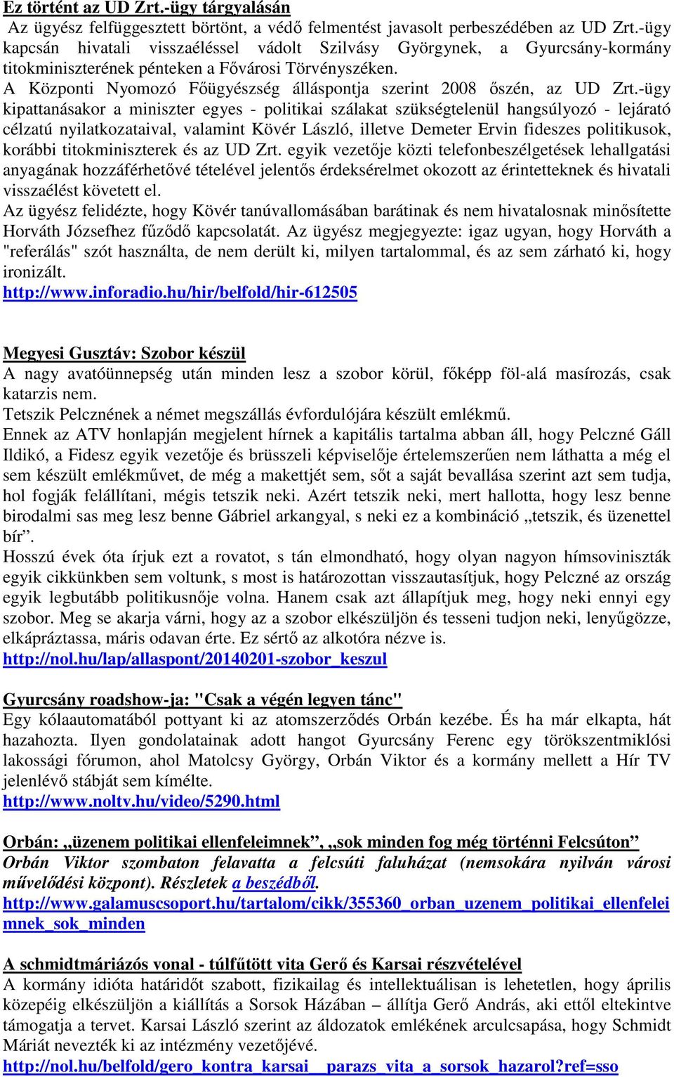 A Központi Nyomozó Főügyészség álláspontja szerint 2008 őszén, az UD Zrt.