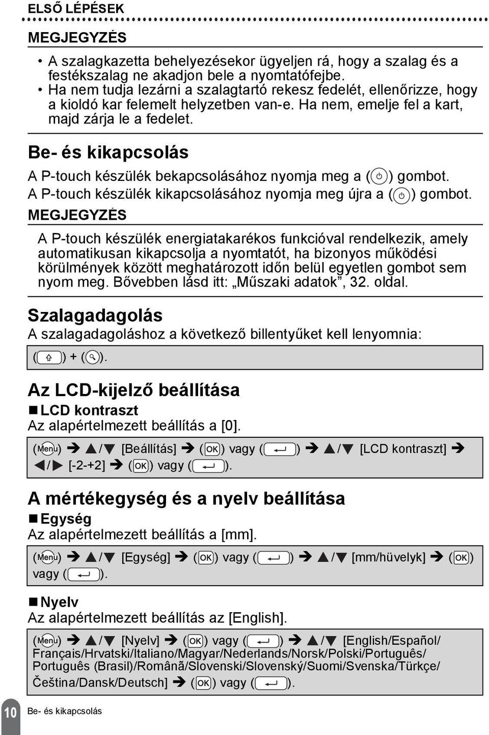 Be- és kikapcsolás A P-touch készülék bekapcsolásához nyomja meg a ) gombot. A P-touch készülék kikapcsolásához nyomja meg újra a ) gombot.