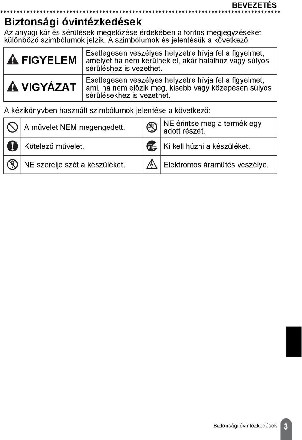 vezethet. Esetlegesen veszélyes helyzetre hívja fel a figyelmet, ami, ha nem előzik meg, kisebb vagy közepesen súlyos sérülésekhez is vezethet.