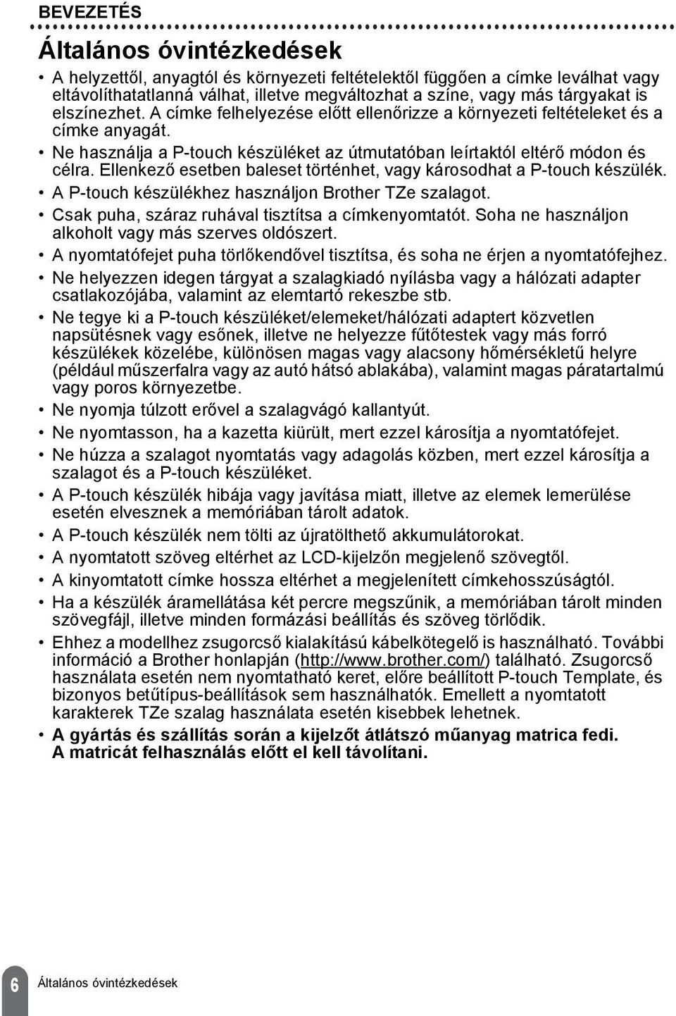 Ellenkező esetben baleset történhet, vagy károsodhat a P-touch készülék. A P-touch készülékhez használjon Brother TZe szalagot. Csak puha, száraz ruhával tisztítsa a címkenyomtatót.