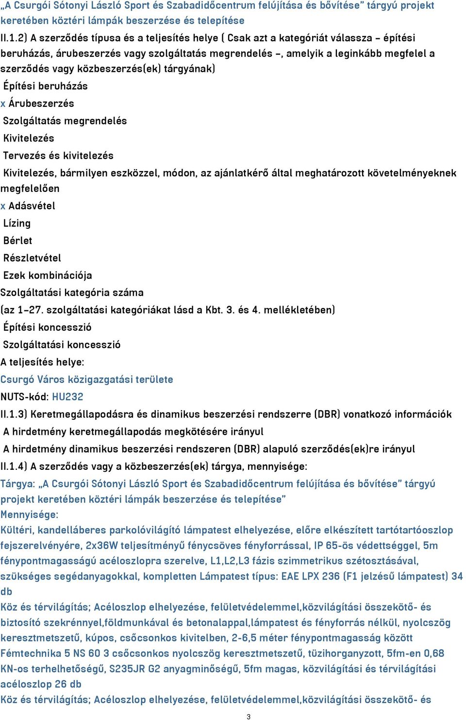 közbeszerzés(ek) tárgyának) Építési beruházás x Árubeszerzés Szolgáltatás megrendelés Kivitelezés Tervezés és kivitelezés Kivitelezés, bármilyen eszközzel, módon, az ajánlatkérő által meghatározott