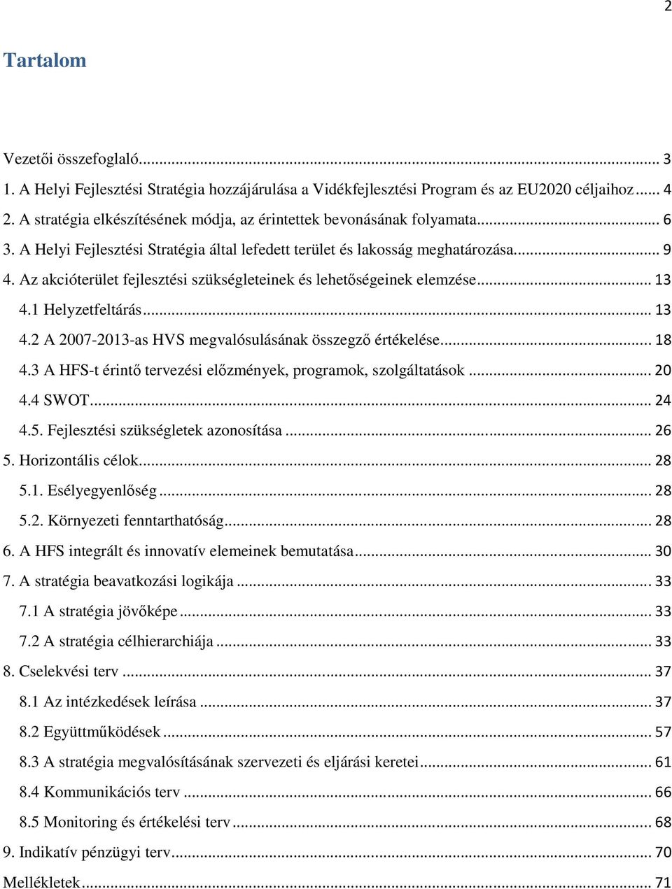 Az akcióterület fejlesztési szükségleteinek és lehetıségeinek elemzése... 13 4.1 Helyzetfeltárás... 13 4.2 A 2007-2013-as HVS megvalósulásának összegzı értékelése... 18 4.