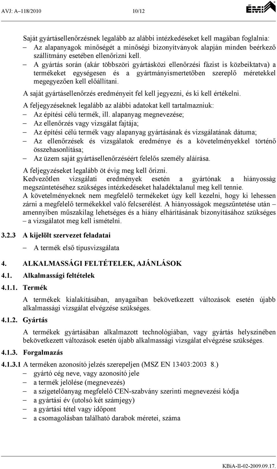 A gyártás során (akár többszöri gyártásközi ellenőrzési fázist is közbeiktatva) a termékeket egységesen és a gyártmányismertetőben szereplő méretekkel megegyezően kell előállítani.