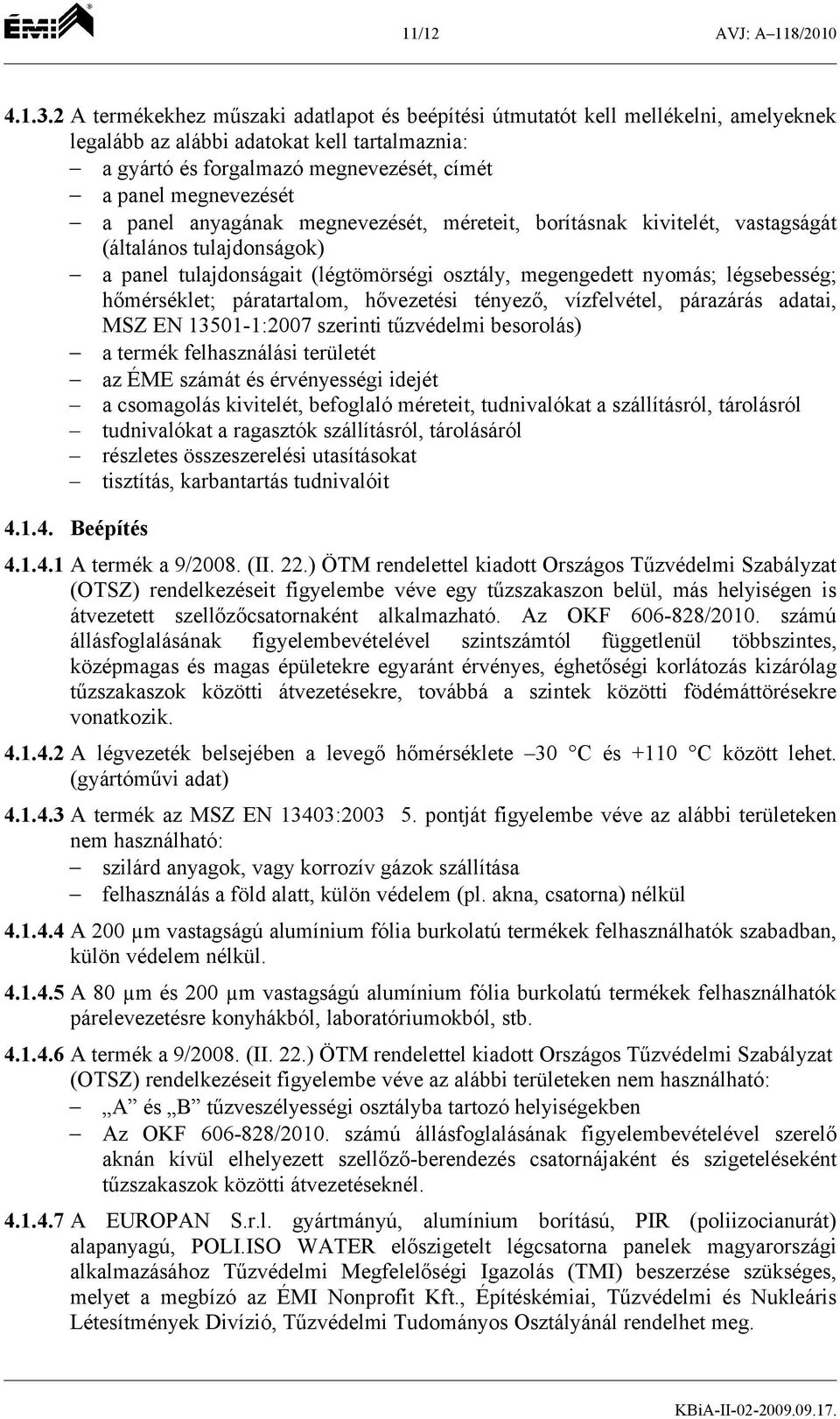 panel anyagának megnevezését, méreteit, borításnak kivitelét, vastagságát (általános tulajdonságok) a panel tulajdonságait (légtömörségi osztály, megengedett nyomás; légsebesség; hőmérséklet;