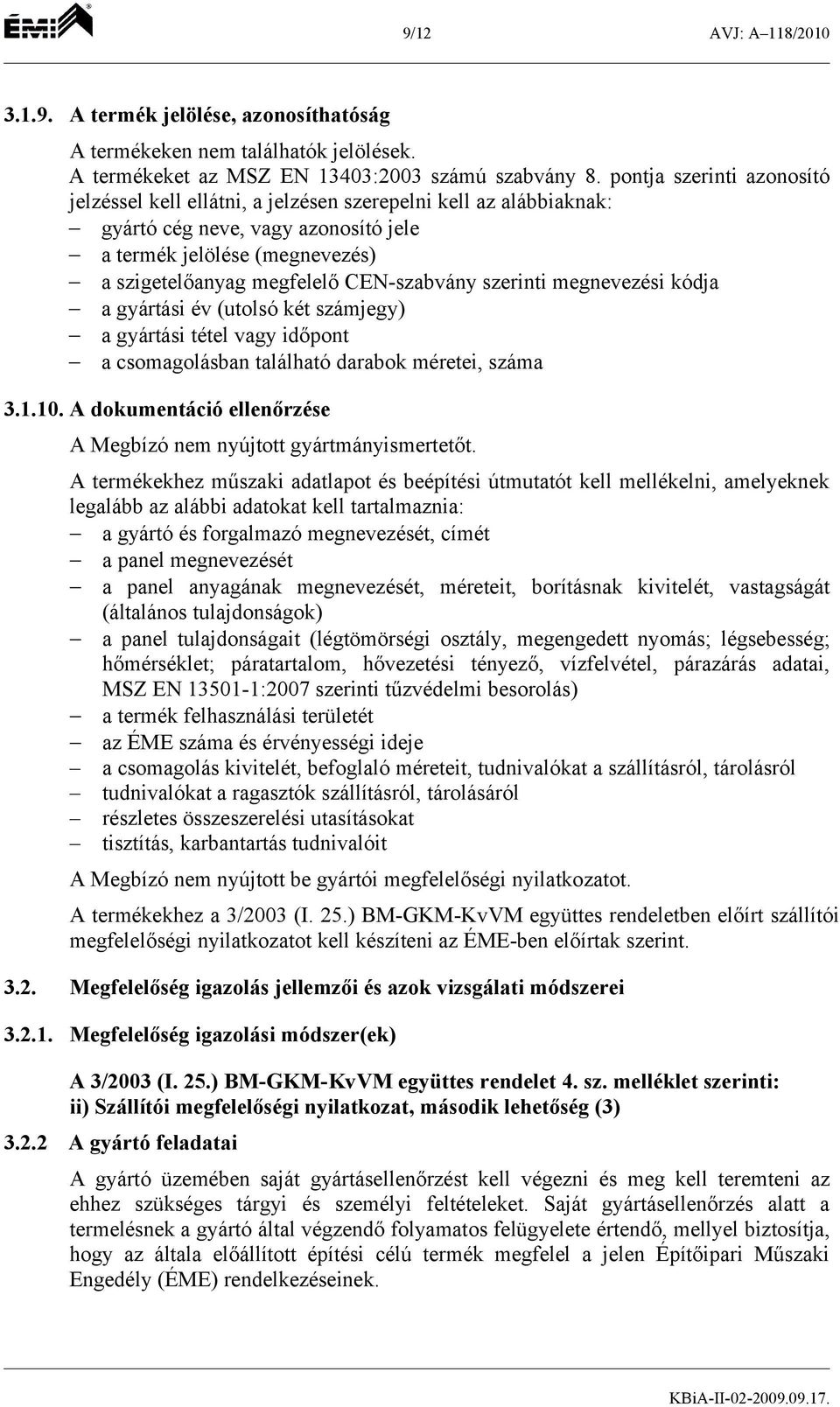 CEN-szabvány szerinti megnevezési kódja a gyártási év (utolsó két számjegy) a gyártási tétel vagy időpont a csomagolásban található darabok méretei, száma 3.1.10.