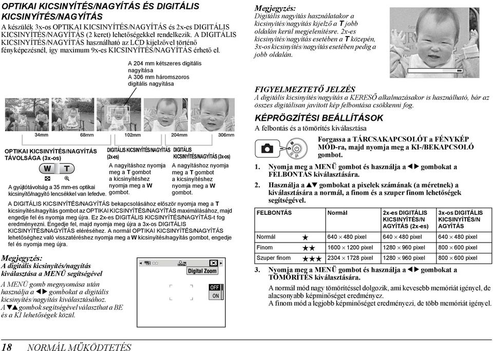 OPTIKAI KICSINYÍTÉS/NAGYÍTÁS TÁVOLSÁGA (3x-os) A digitális kicsinyítés/nagyítás kiválasztása a MENÜ segítségével A MENÜ gomb megnyomása után használja a lr gombokat a digitális kicsinyítés/nagyítás