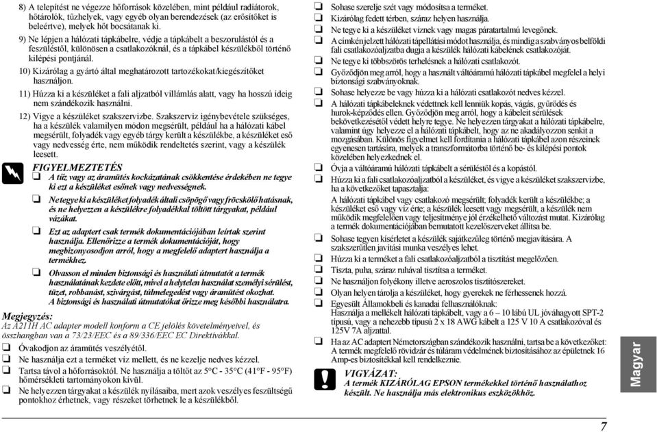 10) Kizárólag a gyártó által meghatározott tartozékokat/kiegészít ket használjon. 11) Húzza ki a készüléket a fali aljzatból villámlás alatt, vagy ha hosszú ideig nem szándékozik használni.