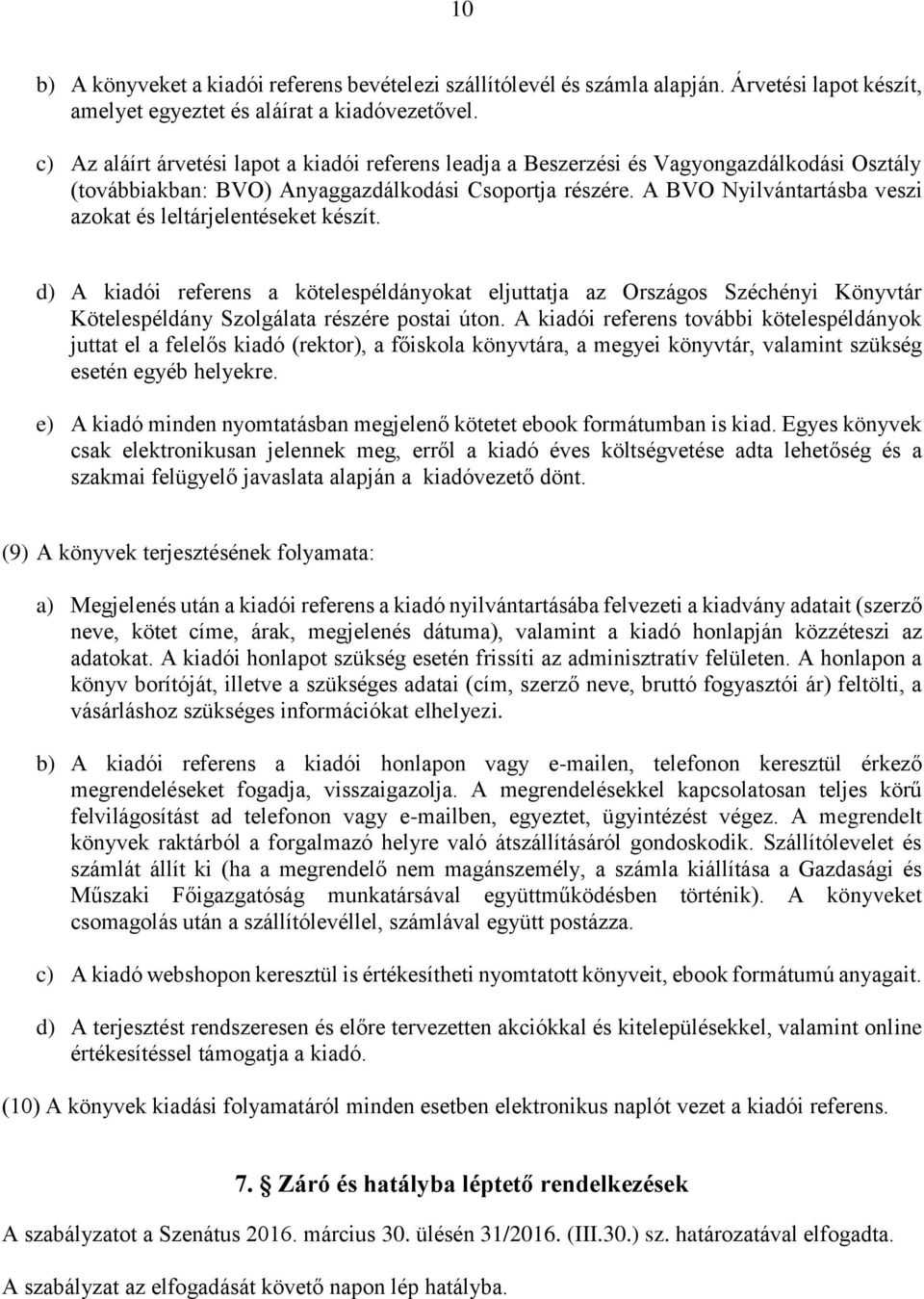 A BVO Nyilvántartásba veszi azokat és leltárjelentéseket készít. d) A kiadói referens a kötelespéldányokat eljuttatja az Országos Széchényi Könyvtár Kötelespéldány Szolgálata részére postai úton.