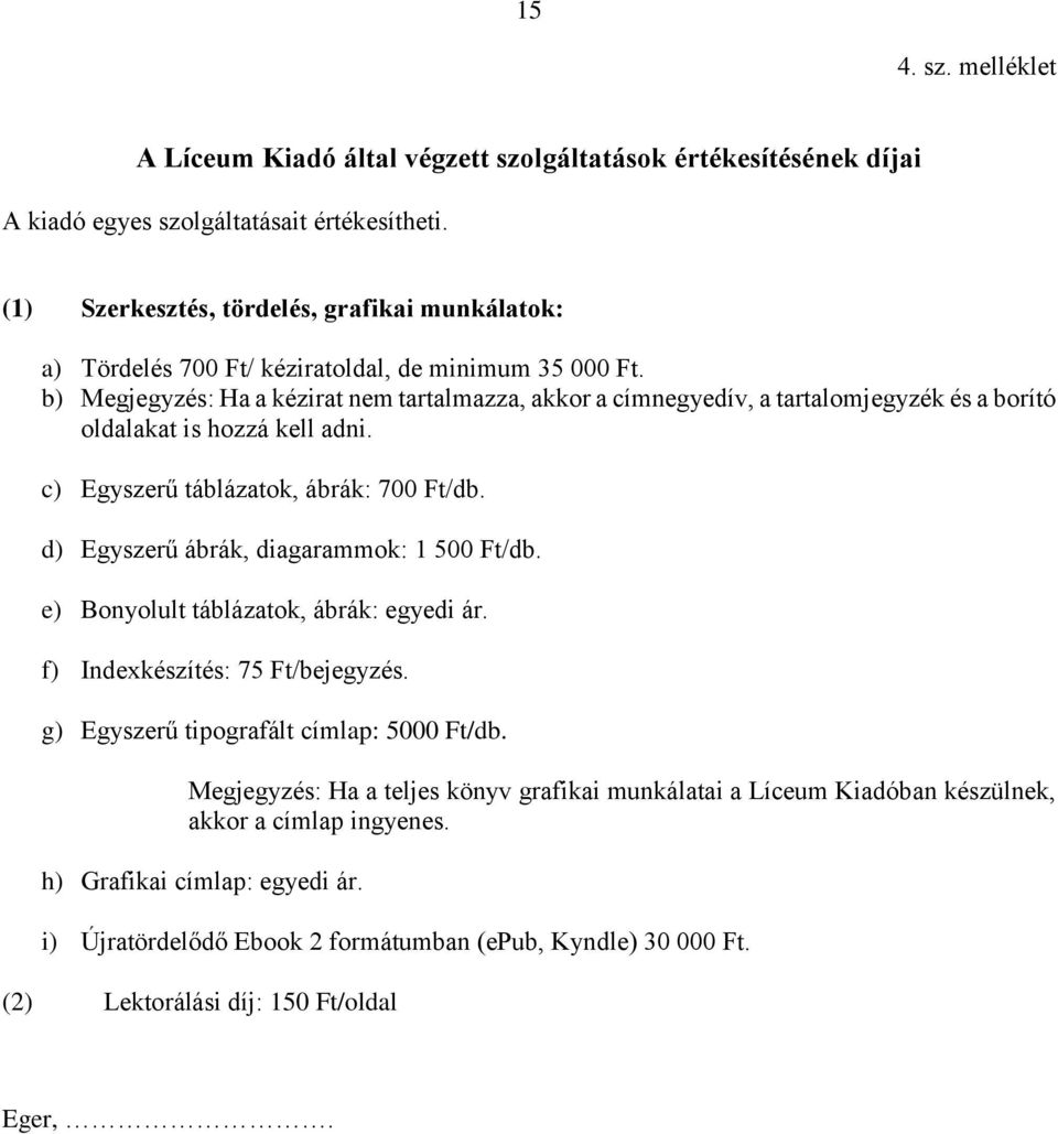 b) Megjegyzés: Ha a kézirat nem tartalmazza, akkor a címnegyedív, a tartalomjegyzék és a borító oldalakat is hozzá kell adni. c) Egyszerű táblázatok, ábrák: 700 Ft/db.