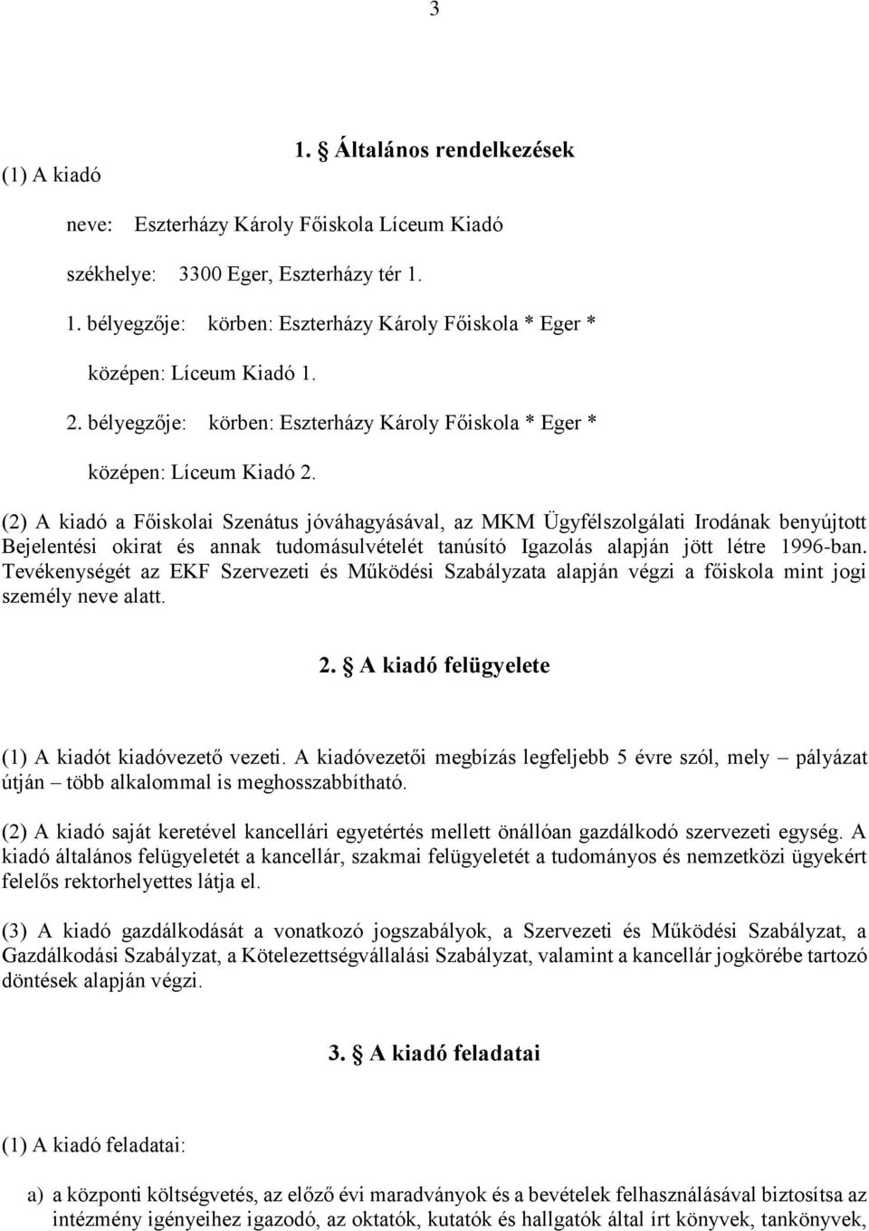 (2) A kiadó a Főiskolai Szenátus jóváhagyásával, az MKM Ügyfélszolgálati Irodának benyújtott Bejelentési okirat és annak tudomásulvételét tanúsító Igazolás alapján jött létre 1996-ban.