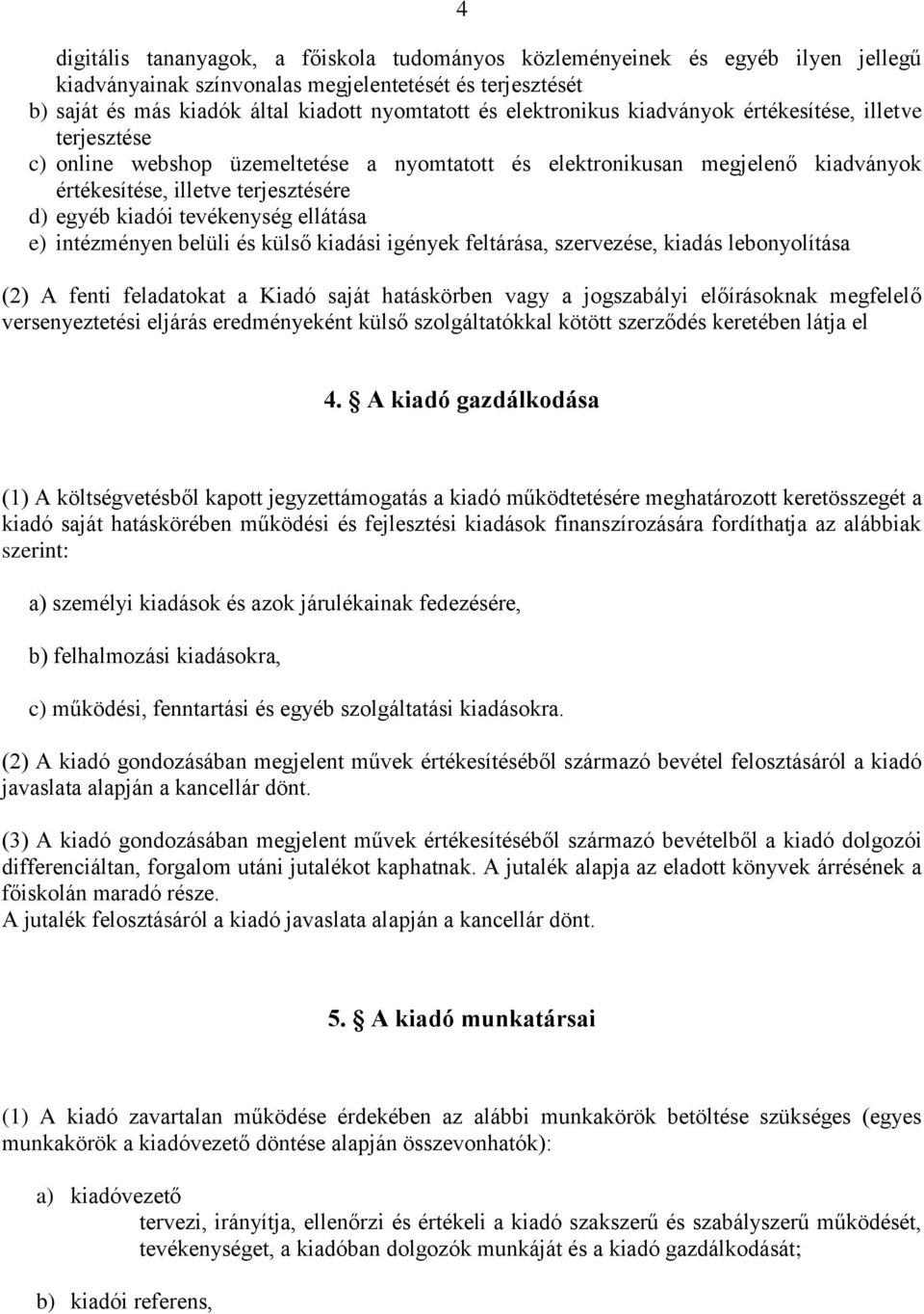 tevékenység ellátása e) intézményen belüli és külső kiadási igények feltárása, szervezése, kiadás lebonyolítása (2) A fenti feladatokat a Kiadó saját hatáskörben vagy a jogszabályi előírásoknak