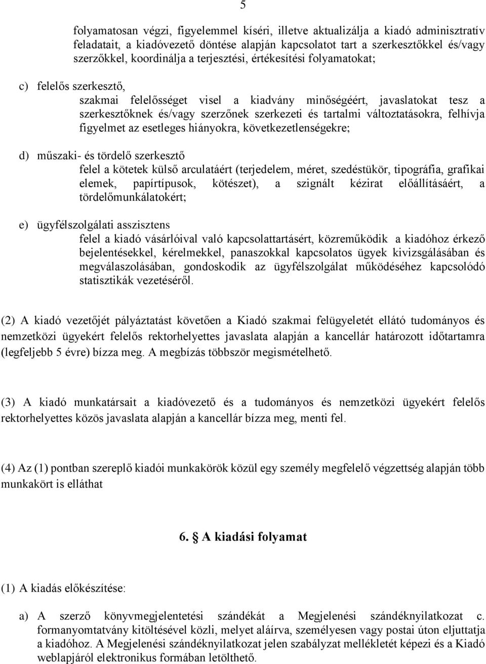 változtatásokra, felhívja figyelmet az esetleges hiányokra, következetlenségekre; d) műszaki- és tördelő szerkesztő felel a kötetek külső arculatáért (terjedelem, méret, szedéstükör, tipográfia,