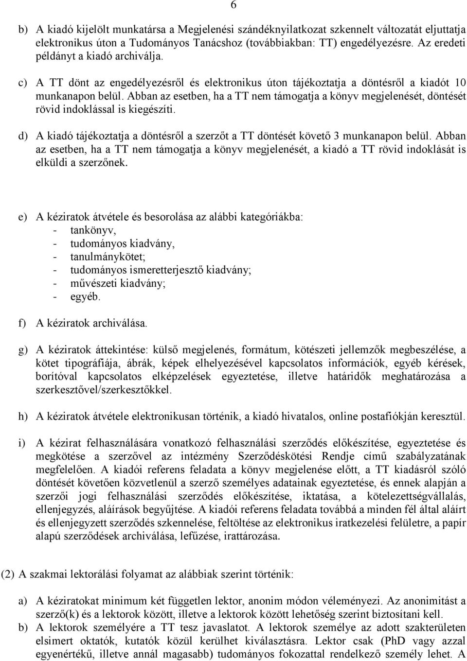 Abban az esetben, ha a TT nem támogatja a könyv megjelenését, döntését rövid indoklással is kiegészíti. d) A kiadó tájékoztatja a döntésről a szerzőt a TT döntését követő 3 munkanapon belül.