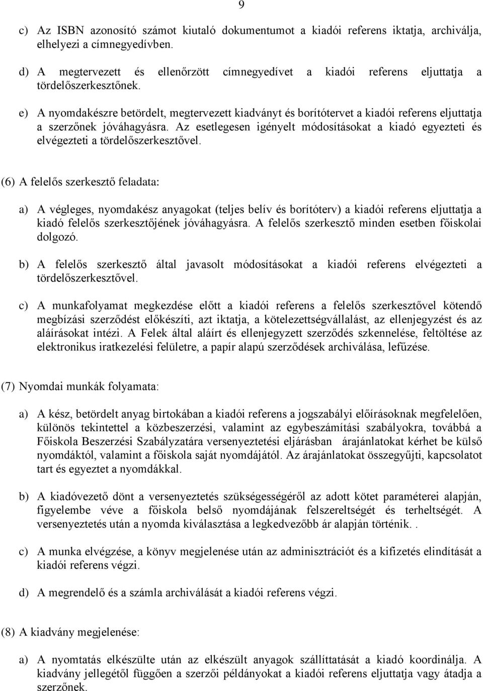 e) A nyomdakészre betördelt, megtervezett kiadványt és borítótervet a kiadói referens eljuttatja a szerzőnek jóváhagyásra.