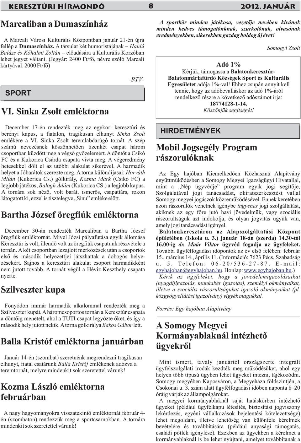 Sinka Zsolt emléktorna -BTV- December 17-én rendezték meg az egykori keresztúri és berényi kapus, a fiatalon, tragikusan elhunyt Sinka Zsolt emlékére a VI. Sinka Zsolt teremlabdarúgó tornát.