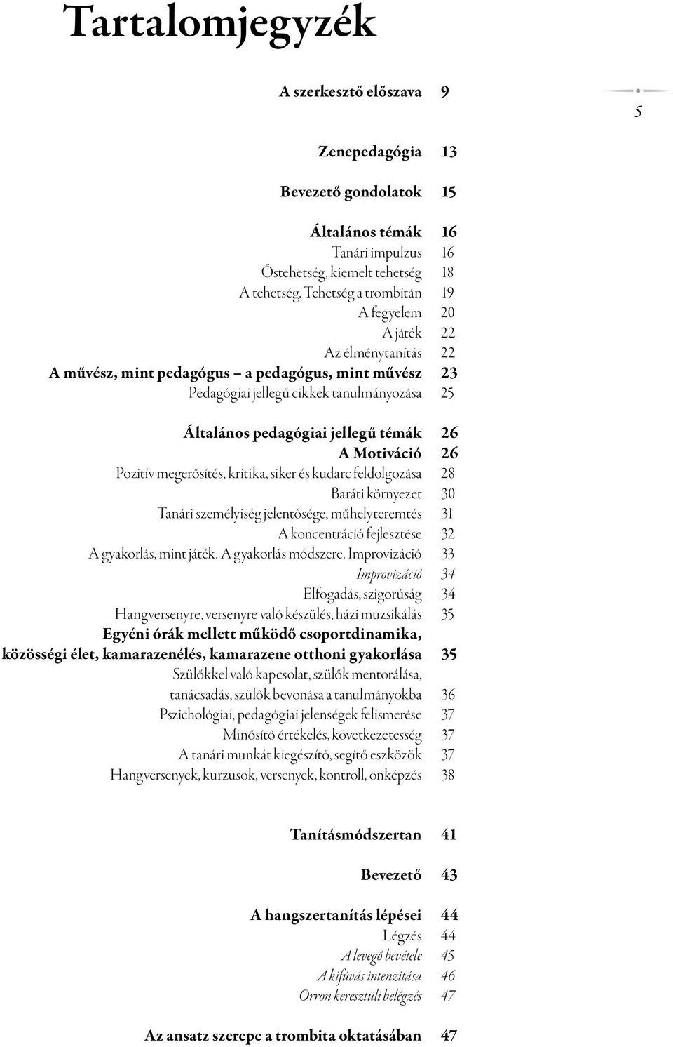 témák 26 A Motiváció 26 Pozitív megerősítés, kritika, siker és kudarc feldolgozása 28 Baráti környezet 30 Tanári személyiség jelentősége, műhelyteremtés 31 A koncentráció fejlesztése 32 A gyakorlás,