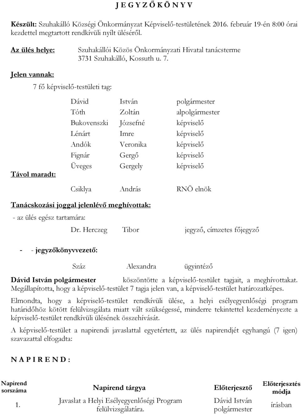 Jelen vannak: 7 fő képviselő-testületi tag: Távol maradt: Dávid István polgármester Tóth Zoltán alpolgármester Bukovenszki Józsefné képviselő Lénárt Imre képviselő Andók Veronika képviselő Fignár