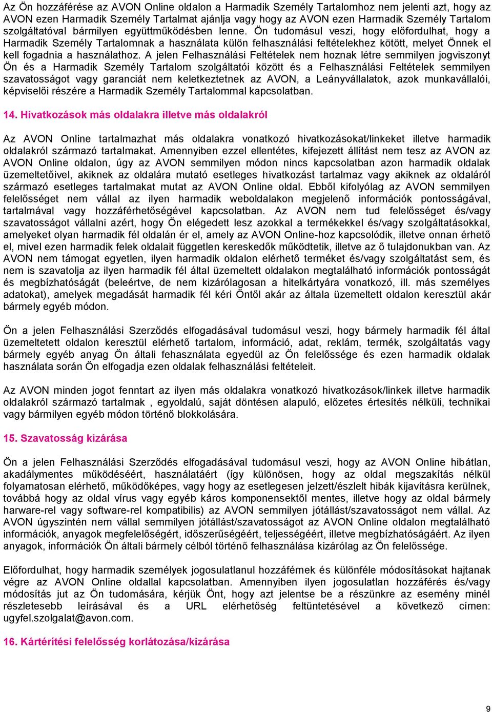 Ön tudomásul veszi, hogy előfordulhat, hogy a Harmadik Személy Tartalomnak a használata külön felhasználási feltételekhez kötött, melyet Önnek el kell fogadnia a használathoz.