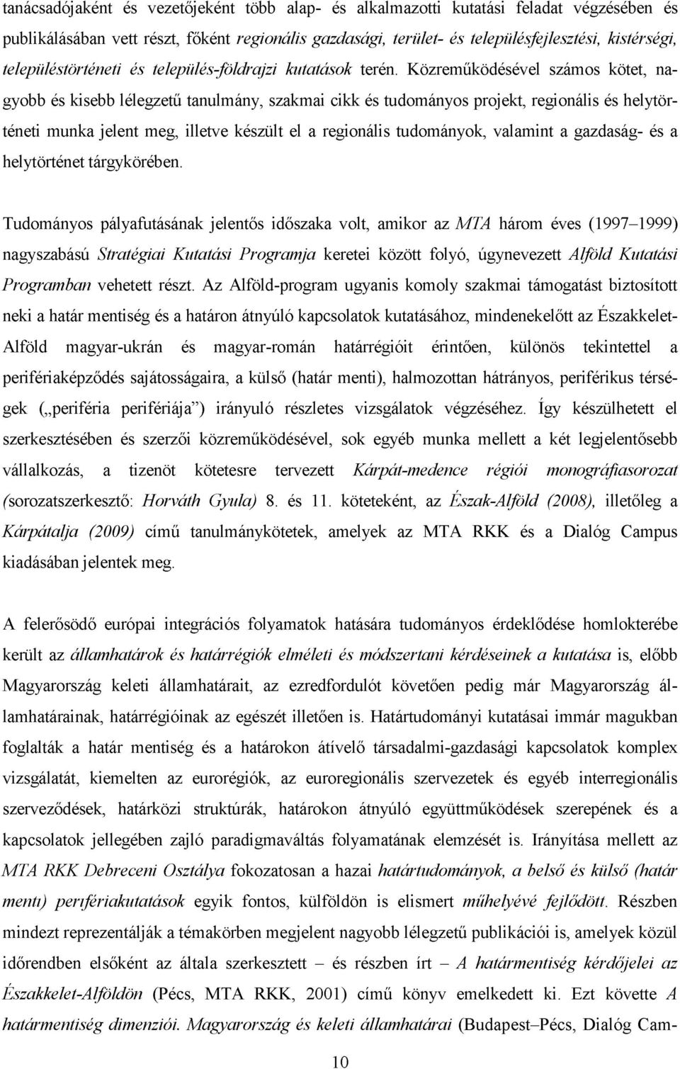 Közreműködésével számos kötet, nagyobb és kisebb lélegzetű tanulmány, szakmai cikk és tudományos projekt, regionális és helytörténeti munka jelent meg, illetve készült el a regionális tudományok,