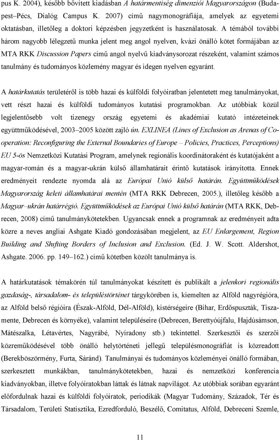 A témából további három nagyobb lélegzetű munka jelent meg angol nyelven, kvázi önálló kötet formájában az MTA RKK Discussion Papers című angol nyelvű kiadványsorozat részeként, valamint számos