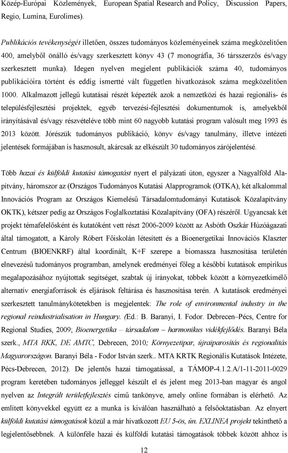 Idegen nyelven megjelent publikációk száma 40, tudományos publikációira történt és eddig ismertté vált független hivatkozások száma megközelítően 1000.