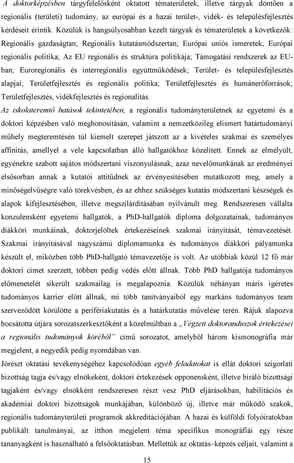 és struktúra politikája; Támogatási rendszerek az EUban; Euroregionális és interregionális együttműködések; Terület- és településfejlesztés alapjai; Területfejlesztés és regionális politika;