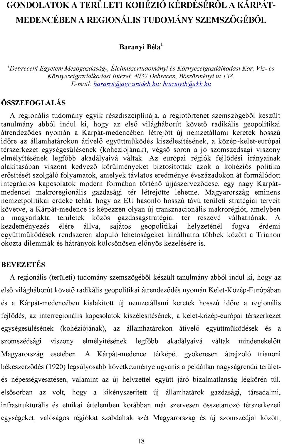 hu ÖSSZEFOGLALÁS A regionális tudomány egyik részdiszciplínája, a régiótörténet szemszögéből készült tanulmány abból indul ki, hogy az első világháborút követő radikális geopolitikai átrendeződés