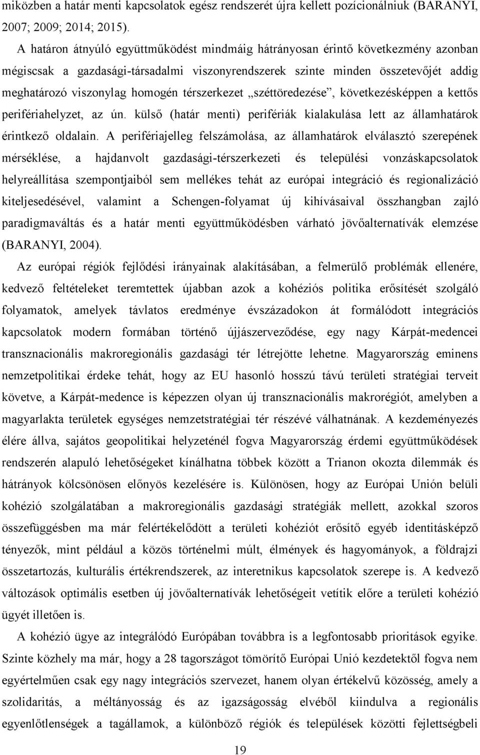 térszerkezet széttöredezése, következésképpen a kettős perifériahelyzet, az ún. külső (határ menti) perifériák kialakulása lett az államhatárok érintkező oldalain.