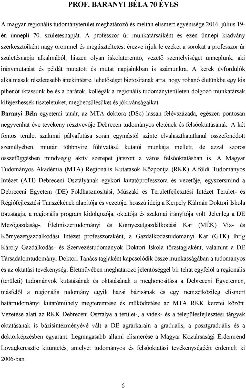 iskolateremtő, vezető személyiséget ünneplünk, aki iránymutatást és példát mutatott és mutat napjainkban is számunkra.