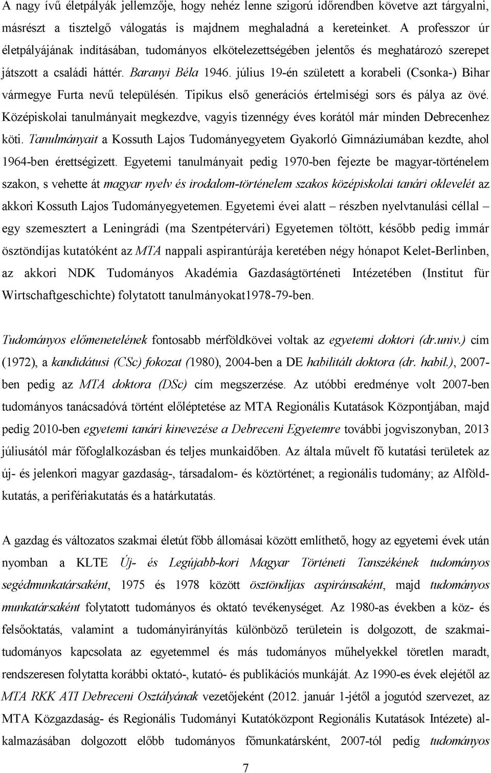 július 19-én született a korabeli (Csonka-) Bihar vármegye Furta nevű településén. Tipikus első generációs értelmiségi sors és pálya az övé.